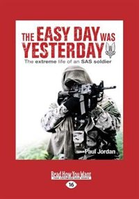 The Easy Day Was Yesterday: The Extreme Life of an SAS Soldier (Large Print 16pt)
