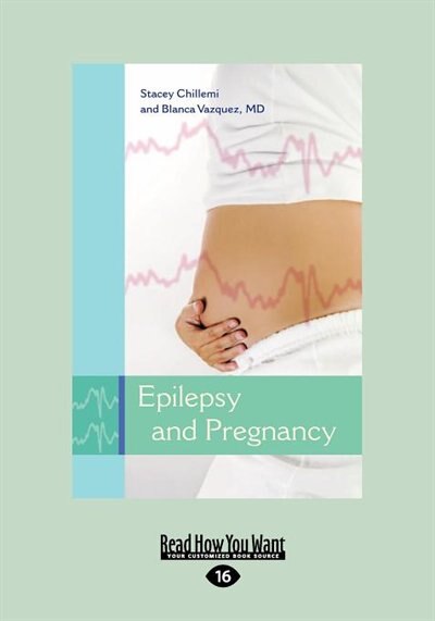 Epilepsy And Pregnancy: What Every Woman With Epilepsy Should Know (large Print 16pt)