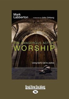 The Dangerous Act Of Worship: Living God's Call To Justice (easyread Large Edition)