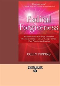 Radical Forgiveness: A Revolutionary Five-Stage Process to Heal Relationships, Let Go of Anger and Blame, Find Peace in