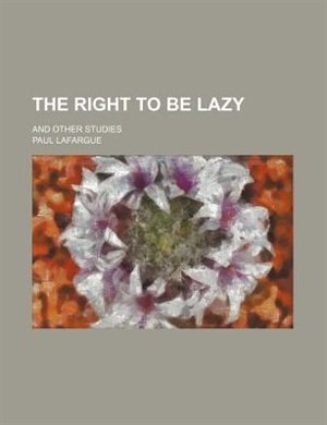 The Right To Be Lazy; And Other Studies