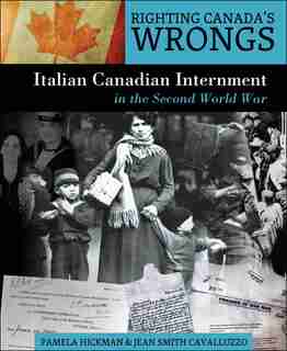 Righting Canada's Wrongs: Italian Canadian Internment in the Second World War by Pamela Hickman