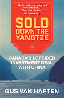 Sold down the Yangtze: Canada's lopsided investment deal with China