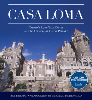 Casa Loma: Canada's Fairy-Tale Castle and Its Owner, Sir Henry Pellatt