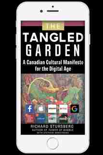 The Tangled Garden: A Canadian Cultural Manifesto for the Digital Age by Richard Stursberg