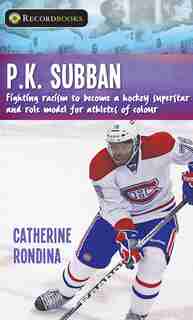 P.k. Subban: Fighting Racism To Become A Hockey Superstar And Role Model For Athletes Of Colour de Catherine Rondina