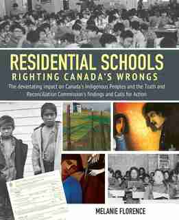 Residential Schools: Righting Canada's Wrongs: The Devastating Impact on Canada's Indigenous Peoples and the Truth and Reconciliation Commission's Findings and Calls for Action by Melanie Florence