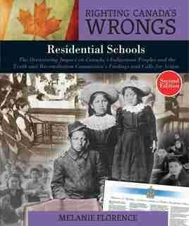 Righting Canada's Wrongs: Residential Schools: The Devastating Impact on Canada's Indigenous Peoples and the Truth and Reconciliation Commission's Findings and Calls for Action by Melanie Florence