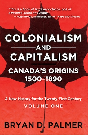 Colonialism and Capitalism: Canada's origins 1500-1890: A New History of Canada