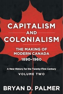 Couverture_Capitalism and Colonialism: The Making of Modern Canada 1890–1960