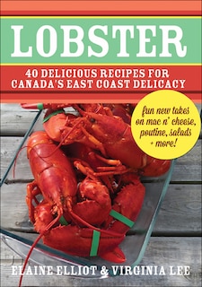 Lobster: 40 Delicious Recipes for Canada's East Coast Delicacy