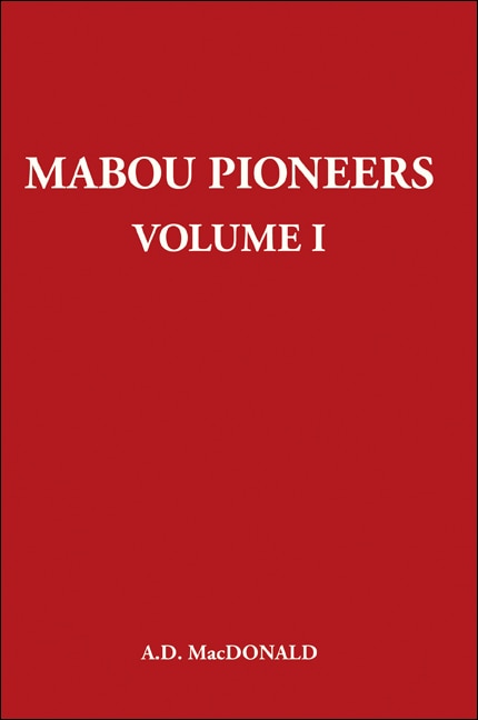 Mabou Pioneers Volume 1: A Genealogical Tracing of Some Pioneer Families Who Settled in Mabou and District