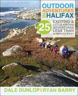 Outdoor Adventures in Halifax: 25 exciting & little-known adventures less than 30 minutes away by Dale Dunlop