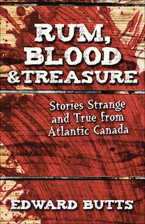 Rum, Blood & Treasure: Stories Strange and True from Atlantic Canada