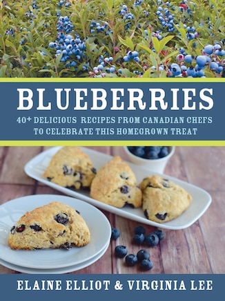 Blueberries: 40+ delicious recipes from Canadian chefs to celebrate this homegrown treat