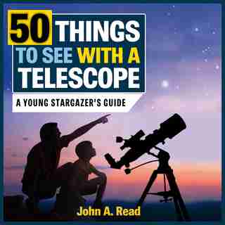 50 Things to see With a Telescope: A young stargazer's guide by John A. Read