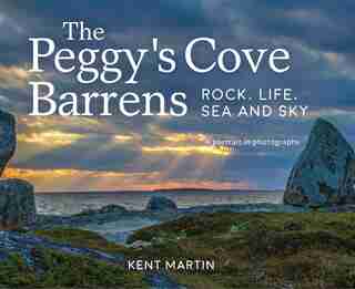 The Peggy’s Cove Barrens: Rock, Life, Sea and Sky: A portrait in photographs by Kent Martin