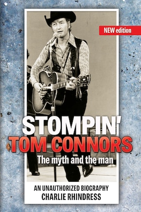 Stompin' Tom Connors: The myth and the man — an unauthorized biography