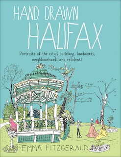 Hand Drawn Halifax: Portraits Of The City's Buildings, Landmarks, Neighbourhoods And Residents