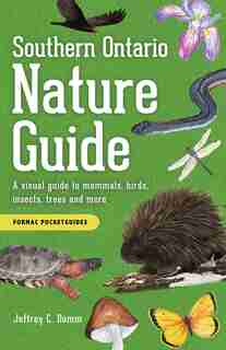 Southern Ontario Nature Guide: A visual guide to mammals, birds, insects, trees and more by Jeffrey C. Domm
