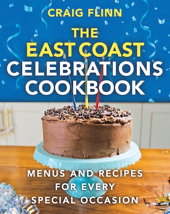 The East Coast Celebrations Cookbook: Menus and Recipes for Every Special Occasion