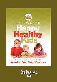 Happy Healthy Kids: From Conception To Age 7 With Australian Bush Flower Essences (large Print 16pt)