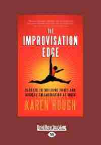 The Improvisation Edge: Secrets To Building Trust And Radical Collaboration At Work (large Print 16pt) by Karen Hough