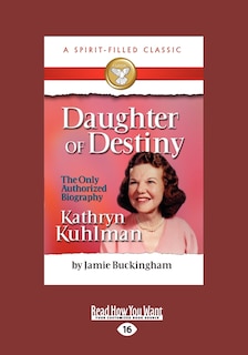 Daughter Of Destiny: The Authorized Biography Of Kathryn Kuhlman (large Print 16pt)