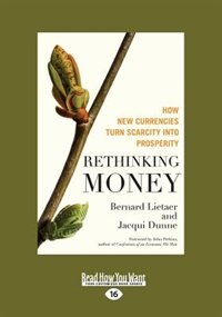 Rethinking Money: How New Currencies Turn Scarcity Into Prosperity (large Print 16pt)