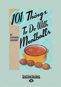 101 Things To Do With Meatballs (large Print 16pt)