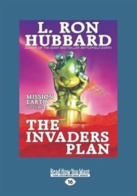 The Invaders Plan: Mission Earth The Biggest Science Fiction Dekalogy Ever Written: Volume One (large Print 16pt)