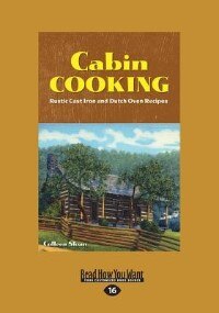 Cabin Cooking: Rustic Cast Iron and Dutch Oven Recipes (Large Print 16pt)