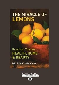 The Miracle Of Lemons: Practical Tips For Health, Home & Beauty (large Print 16pt)