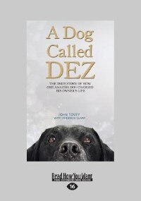 A Dog Called Dez: The True Story of How One Amazing Dog Changed His Owner's Life (Large Print 16pt)