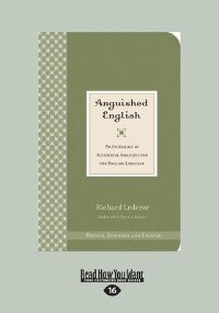 Anguished English: An Anthology Of Accidental Assaults On The English Language Richard Lederer (Large Print 16pt)