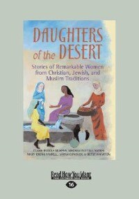 Daughters Of The Desert: Stories Of Remarkable Women From Christian, Jewish, And Muslim Traditions (Large Print 16pt)