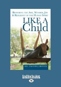 Like A Child: Restoring the Awe, Wonder, Joy and Resiliency of the Human Spirit (Large Print 16pt)