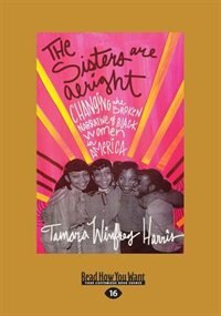 The Sisters Are Alright: Changing the Broken Narrative of Black Women in America (Large Print 16pt)