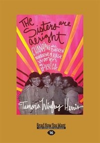 The Sisters Are Alright: Changing the Broken Narrative of Black Women in America (Large Print 16pt)