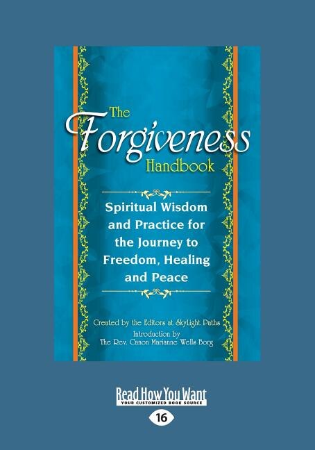 The Forgiveness Handbook: Spiritual Wisdom and Practice for the Journey to Freedom, Healing and Peace (Large Print 16pt)