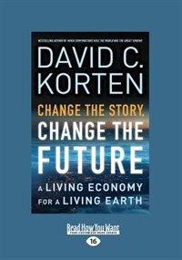 Change the Story, Change the Future: A Living Economy for a Living Earth (Large Print 16pt)