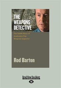 The Weapons Detective: The Inside Story of Australia's Top Weapons Inspector (Large Print 16pt)