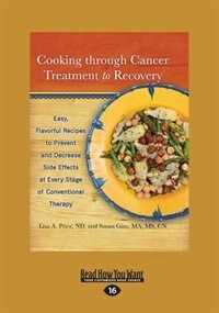 Cooking through Cancer Treatment to Recovery: Easy, Flavorful Recipes to Prevent and Decrease Side Effects at Every Stage of Conventional Therapy