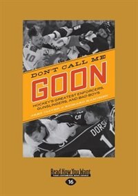 Don't Call Me Goon: Hockey's Greatest Enforcers, Gunslingers, and Bad Boys (Large Print 16pt)