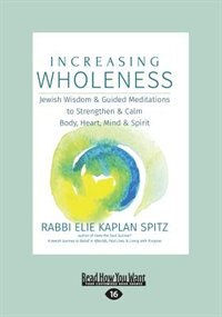 Increasing Wholeness: Jewish Wisdom & Guided Meditations to Strengthen & Calm Body, Heart, Mind & Spirit (Large Print 16p
