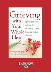 Grieving with Your Whole Heart: Spiritual Wisdom and Practice for Finding Comfort, Hope and Healing After Loss (Large Print 16pt)