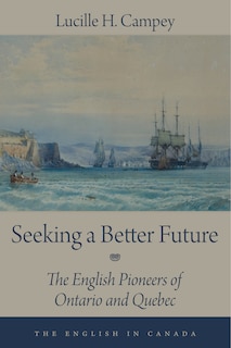 Seeking A Better Future: The English Pioneers Of Ontario And Quebec