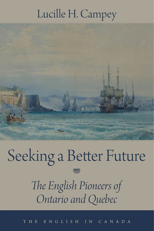 Seeking A Better Future: The English Pioneers Of Ontario And Quebec