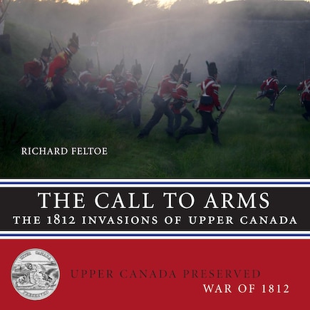 The Call To Arms: The 1812 Invasions Of Upper Canada