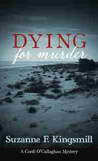Dying For Murder: A Cordi O'callaghan Mystery by Suzanne F. Kingsmill